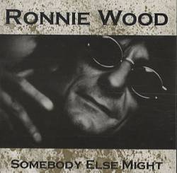 Ron Wood : Somebody Else Might